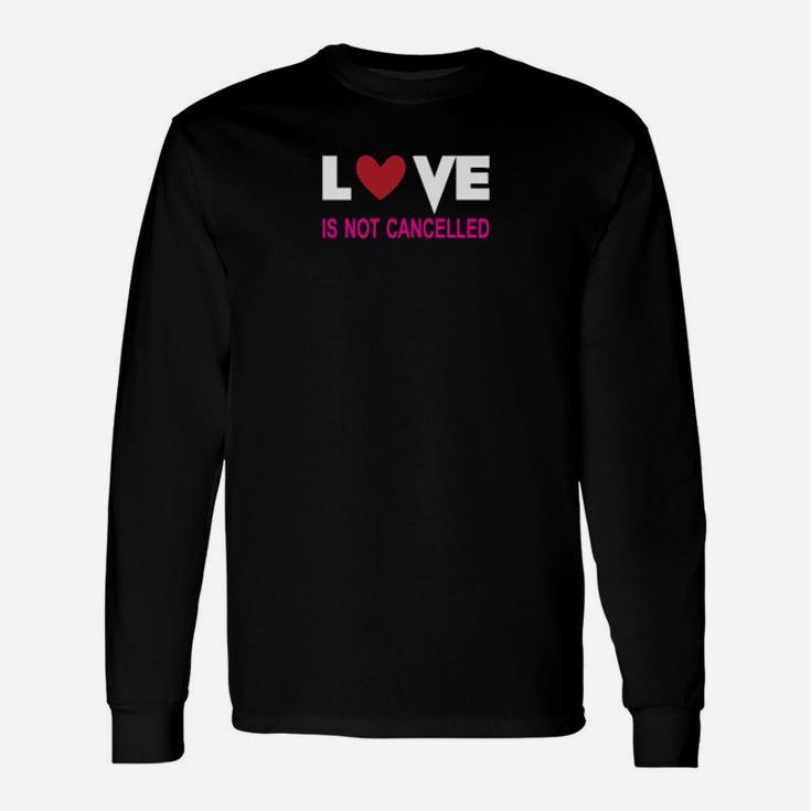 Love Is Not Cancelled Long Sleeve T-Shirt