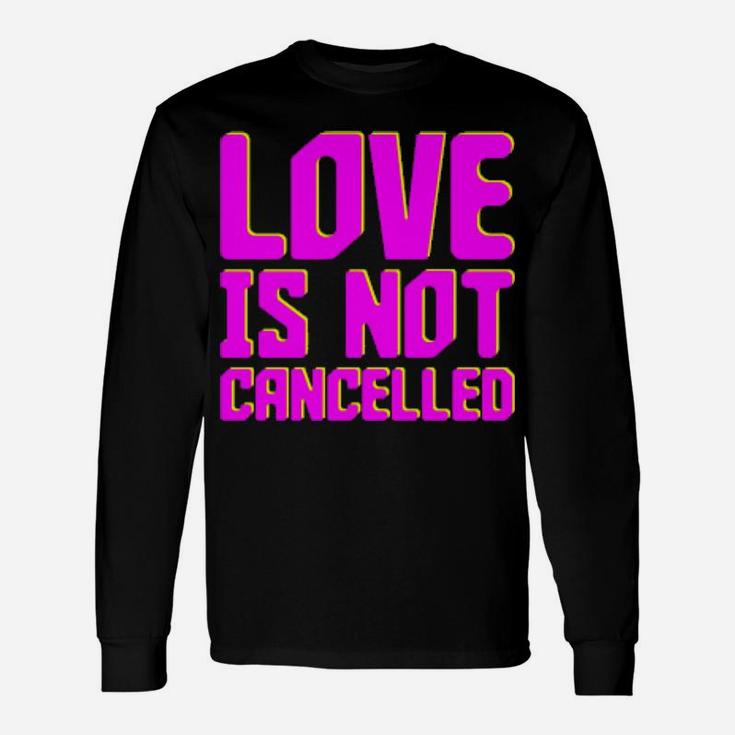 Love Is Not Cancelled Long Sleeve T-Shirt