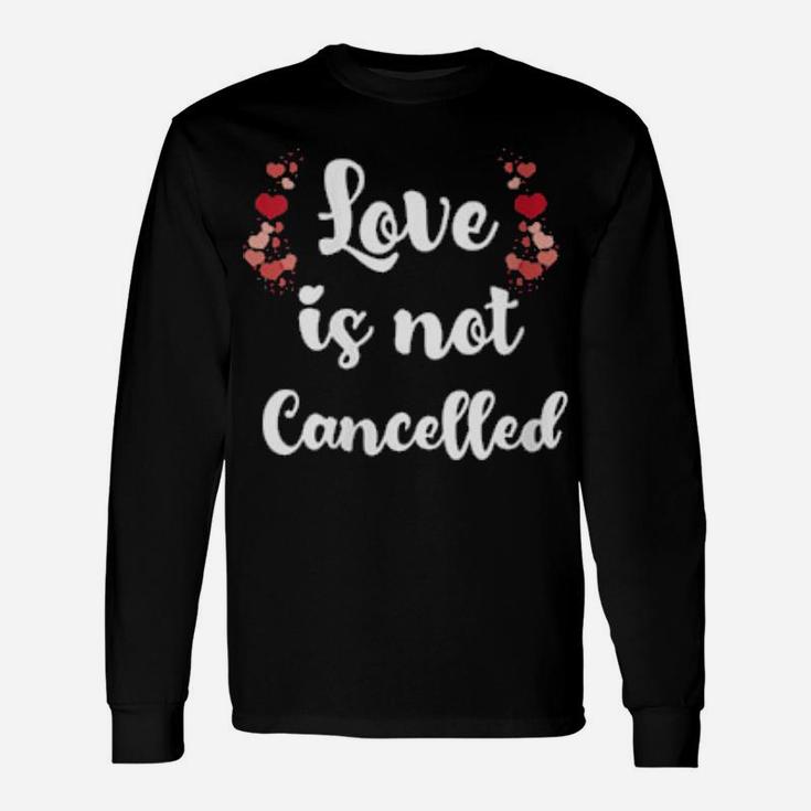Love Is Not Cancelled Valentine's Day Long Sleeve T-Shirt