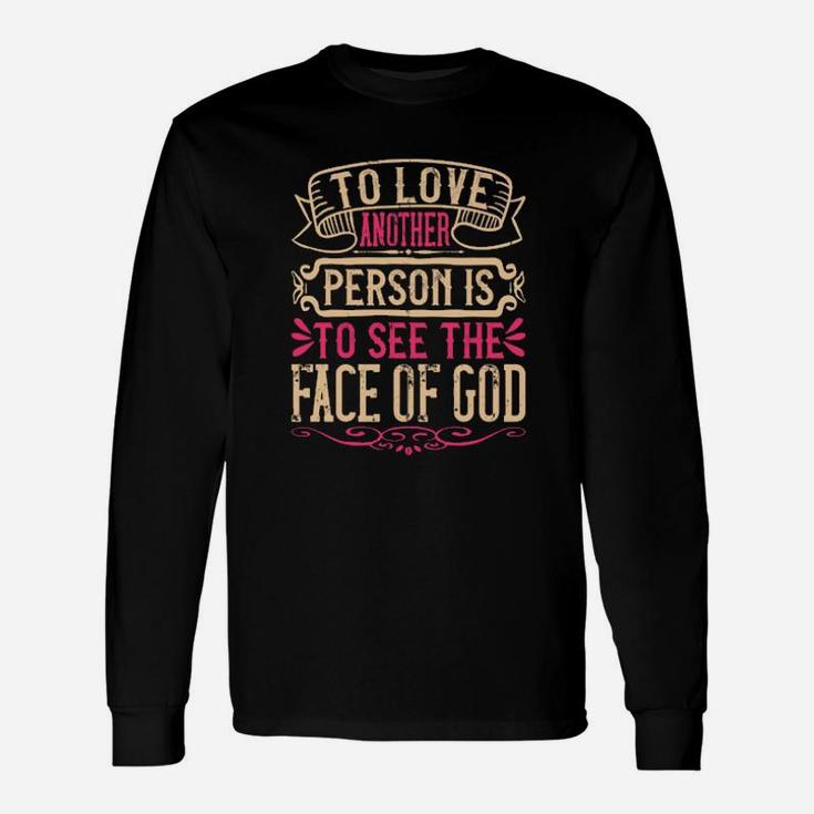 To Love Another Person Is To See The Face Of God Long Sleeve T-Shirt