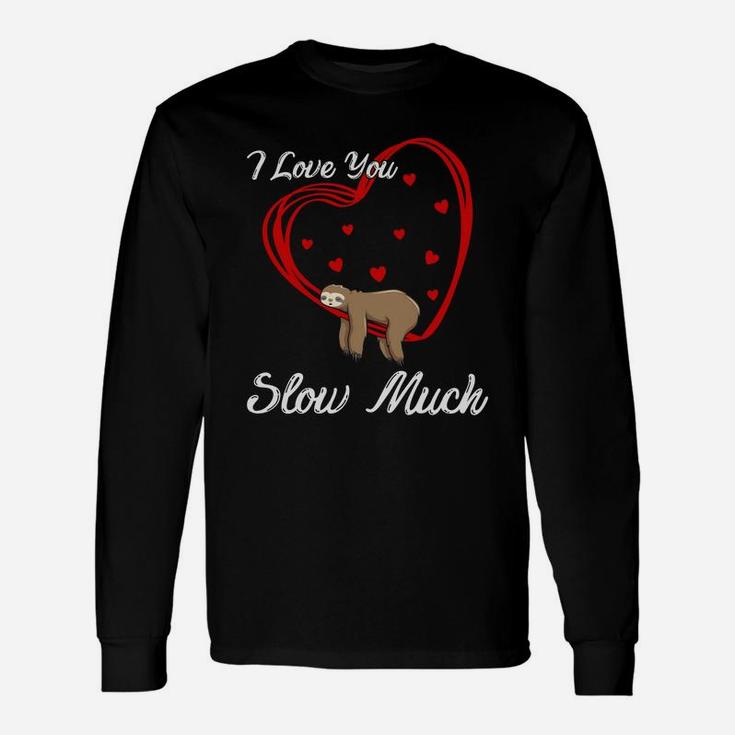 I Love You Slow Much Valentine Happy Valentines Day Long Sleeve T-Shirt