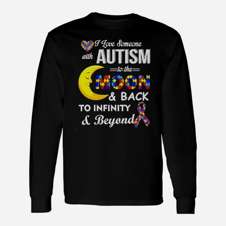 I Love Someone With Autism To The Moon And Back To Infinity To Infinity And Beyond Long Sleeve T-Shirt