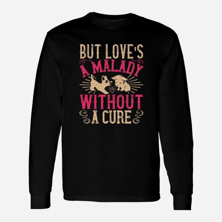 But Loves A Malady Without A Cure Long Sleeve T-Shirt
