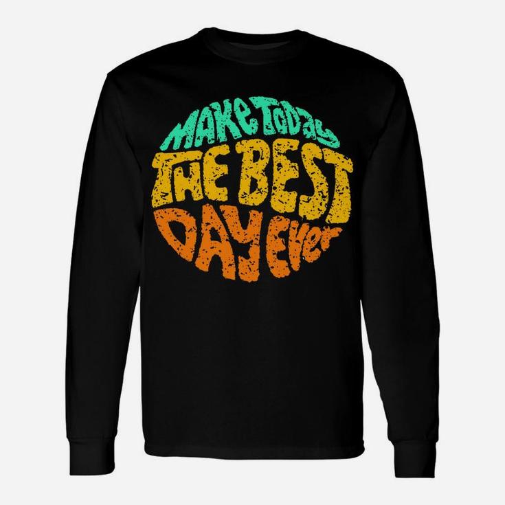 Make Today The Best Day Ever Daily Inspirational Motivation Sweatshirt Unisex Long Sleeve
