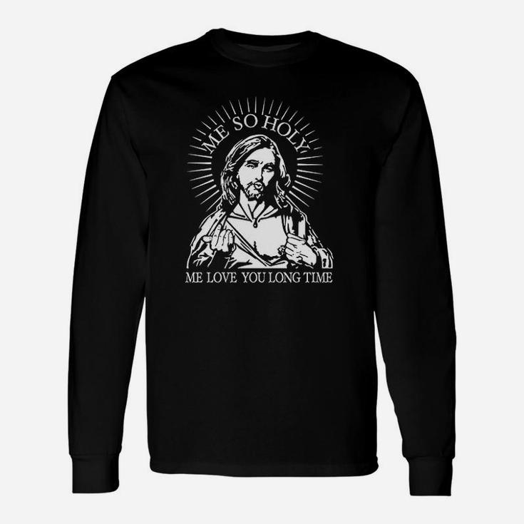 Me So Holy Me Love You Long Time Graphic Unisex Long Sleeve