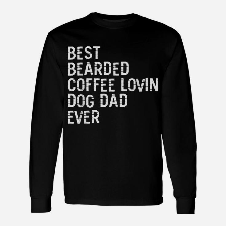 Mens Best Bearded Coffee Lovin Dog Dad  Pet Lover Owner Unisex Long Sleeve