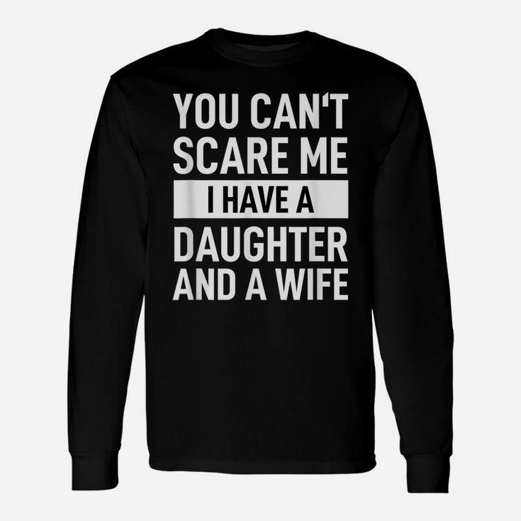 Mens Dad Father You Can´T Scare Me I Have A Daughter And A Wife Unisex Long Sleeve