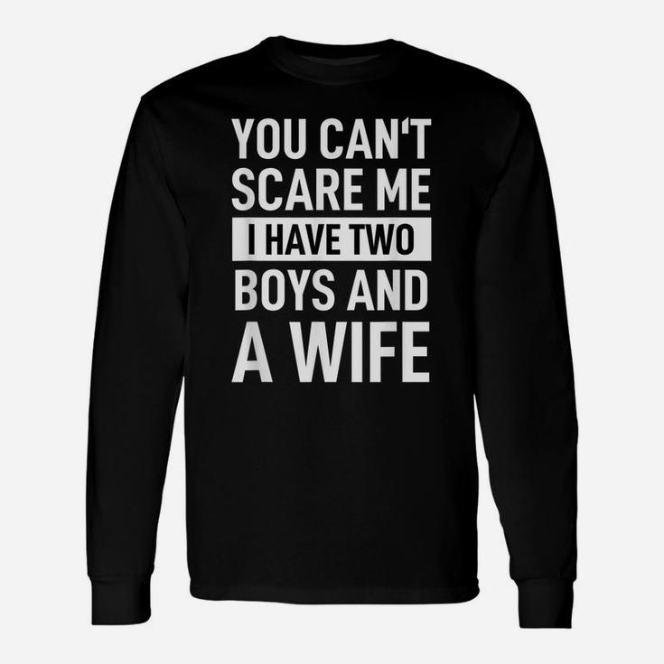 Mens Father Joke Dad You Cant Scare Me I Have Two Boys And A Wife Unisex Long Sleeve