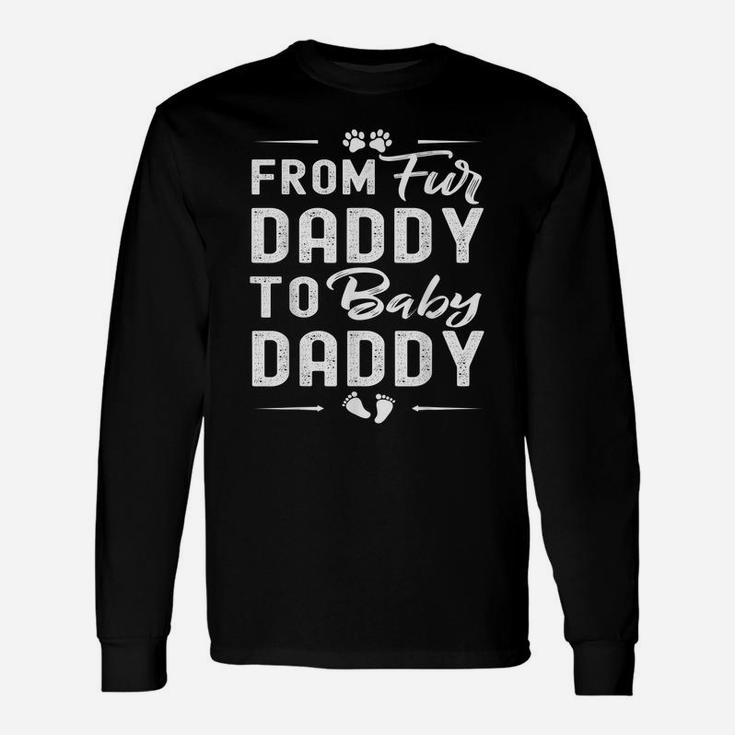 Mens From Fur Daddy To Baby Daddy - Dog Dad Fathers Pregnancy Unisex Long Sleeve
