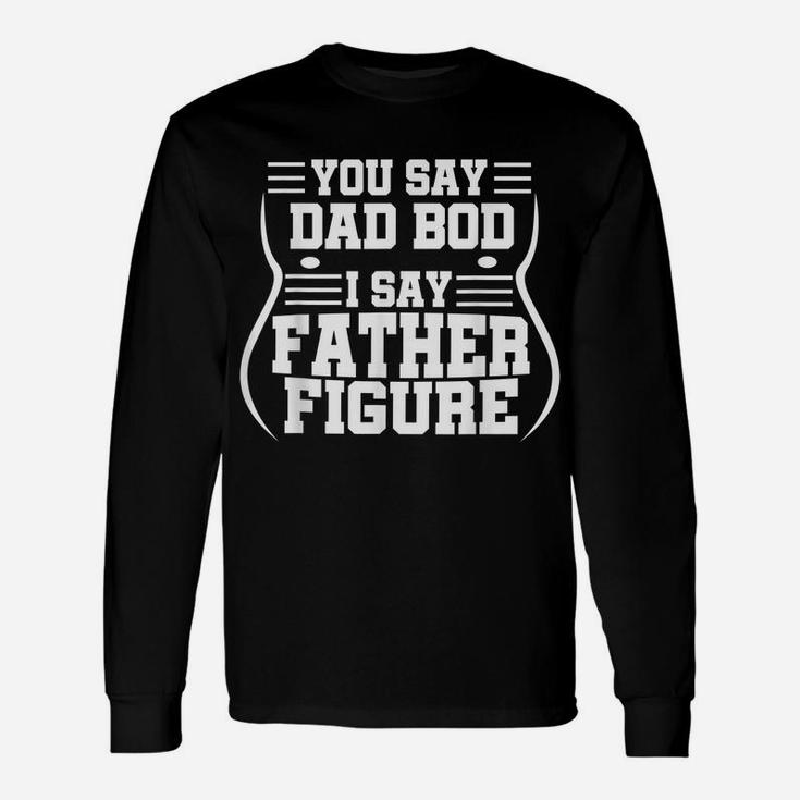 Mens Funny You Say Dad Bod I Say Father Figure | Busy Daddy Gift Unisex Long Sleeve