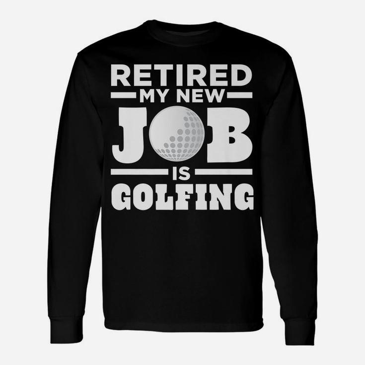 Mens Golf Dad Retired My New Job Is Golfing Unisex Long Sleeve