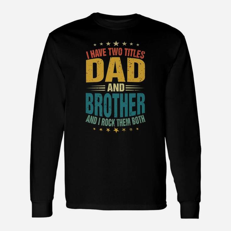 Mens I Have Two Titles Dad And Brother Dad Father's Day Unisex Long Sleeve