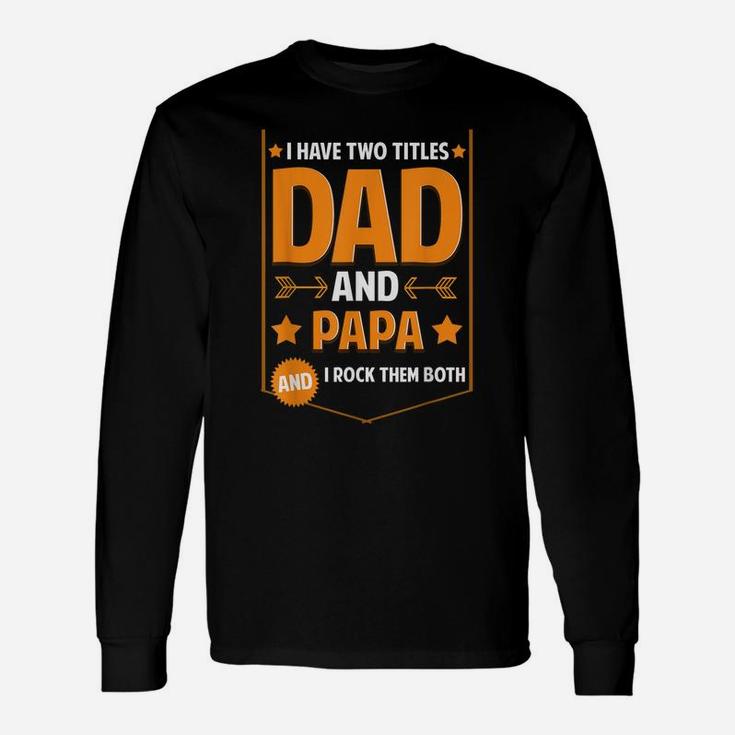 Mens I Have Two Titles Dad And Papa Gifts Papa Fathers Day Unisex Long Sleeve