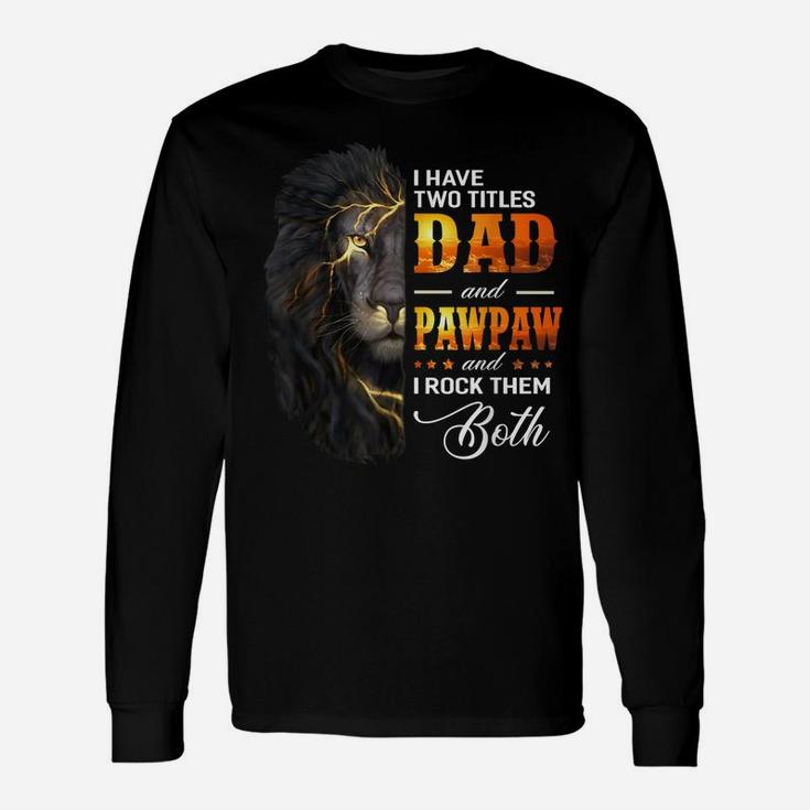 Mens I Have Two Titles Dad And Pawpaw Lion Fathers Day Gift Unisex Long Sleeve