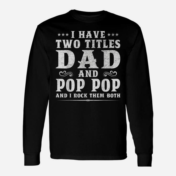 Mens I Have Two Titles Dad And Pop Pop Funny Fathers Day Unisex Long Sleeve