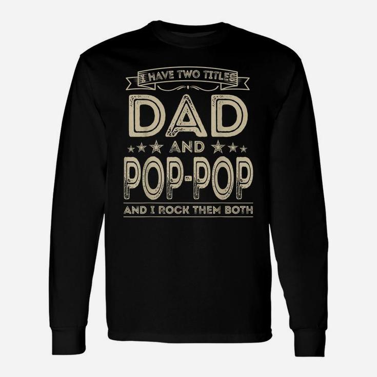 Mens I Have Two Titles Dad And Pop-Pop Funny Gifts Fathers Day Unisex Long Sleeve