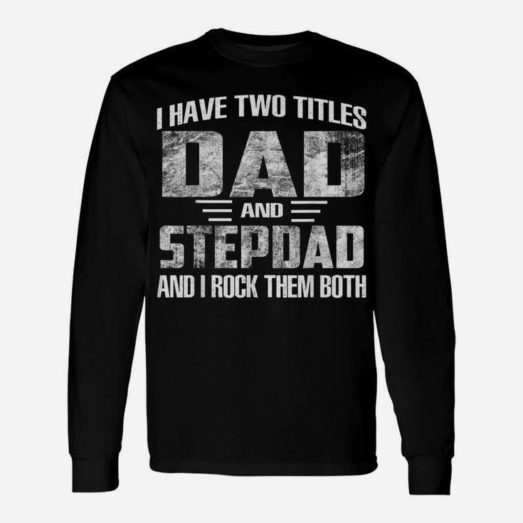 Mens I Have Two Titles Dad And Step-Dad Cool Fathers Day Gifts Unisex Long Sleeve