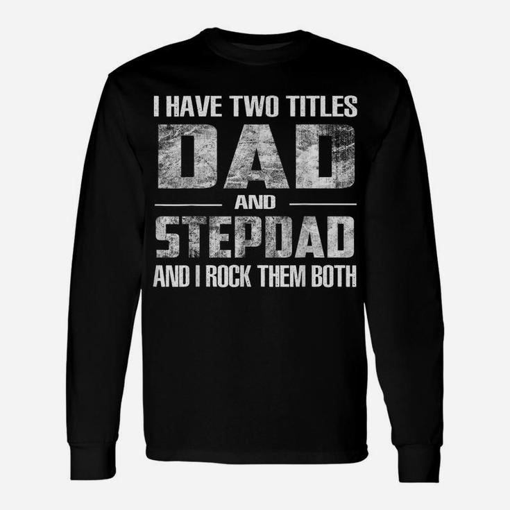 Mens I Have Two Titles Dad And Step-Dad Fun Fathers Day Gifts Unisex Long Sleeve