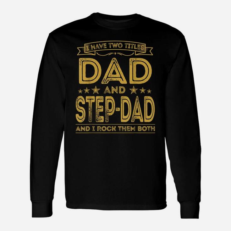Mens I Have Two Titles Dad And Step-Dad Funny Gifts Fathers Day Unisex Long Sleeve