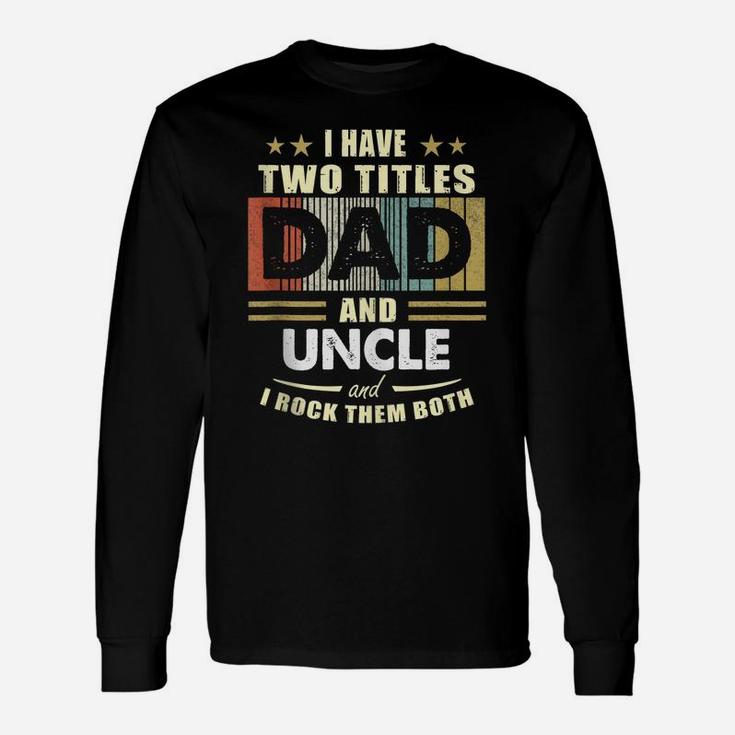 Mens I Have Two Titles Dad And Uncle Funny Fathers Day Gift Unisex Long Sleeve