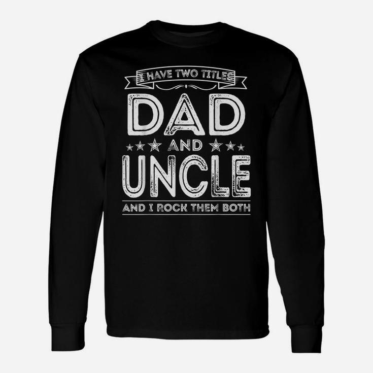 Mens I Have Two Titles Dad And Uncle Funny Gifts Fathers Day Unisex Long Sleeve