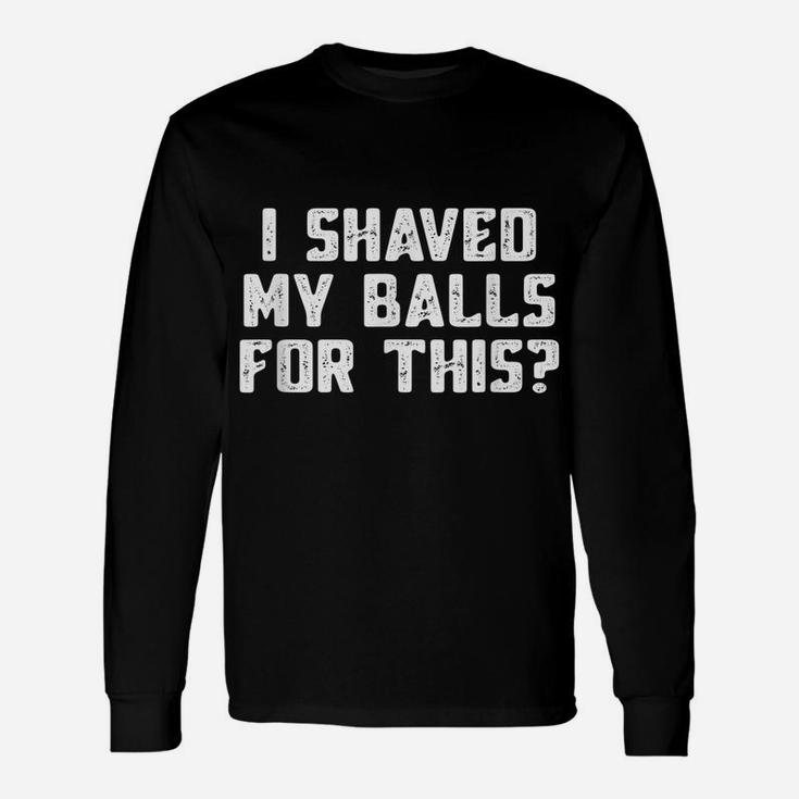 Mens I Shaved My Balls For This T-Shirt Funny Mens Tshirt Unisex Long Sleeve