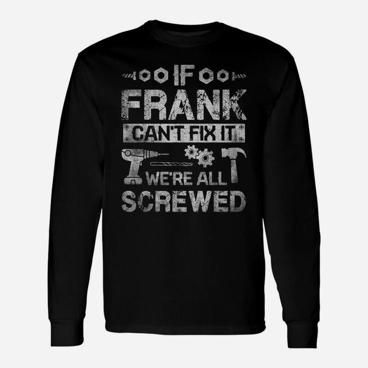 Mens If Frank Can't Fix It We're All Screwed Funny Fathers Gift Unisex Long Sleeve