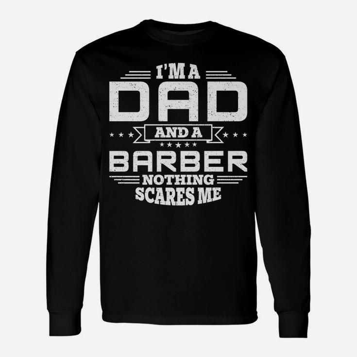 Mens I'm Dad And A Barber Nothing Scares Me Funny Unisex Long Sleeve