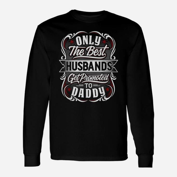 Mens Only The Best Husbands Get Promoted To Daddy For Fathers Day Unisex Long Sleeve