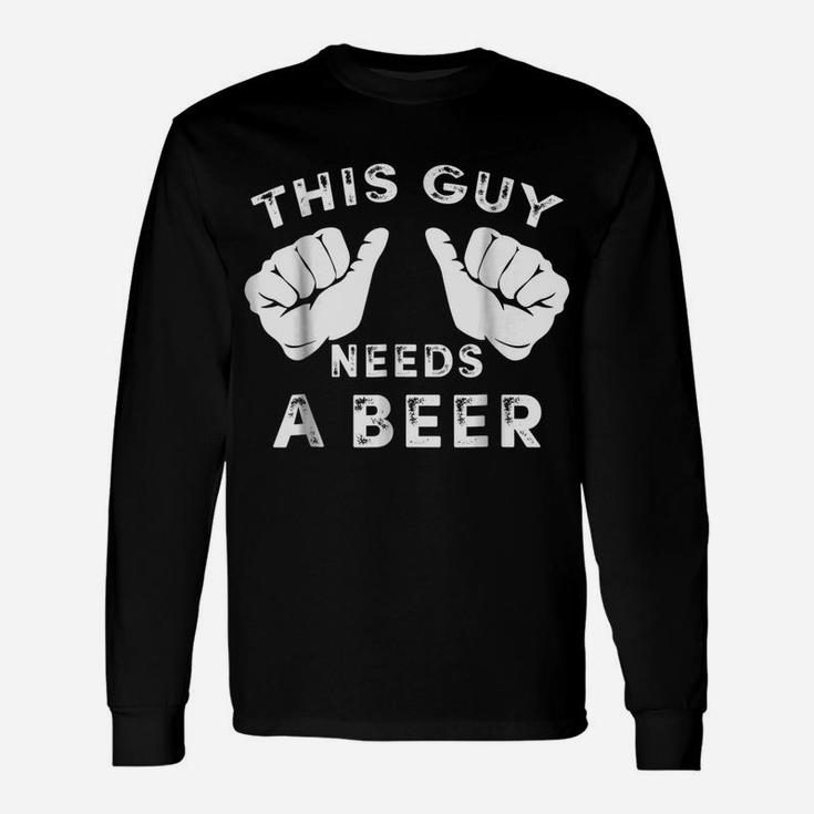 Mens This Guy Needs A Beer  - Funny Mens Drinking Gift Tee Unisex Long Sleeve