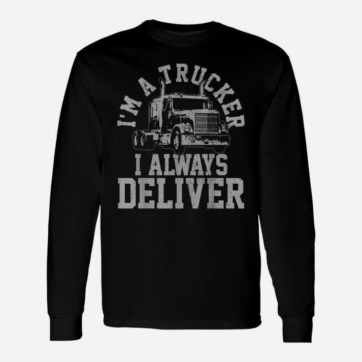 Mens Truck Driver I'm A Trucker I Always Deliver Funny Gift Unisex Long Sleeve