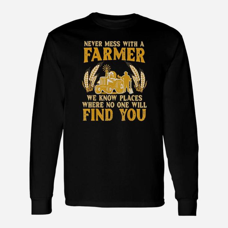 Never Mess With A Farmer We Know Places Where No One Will Find You Tractor Long Sleeve T-Shirt