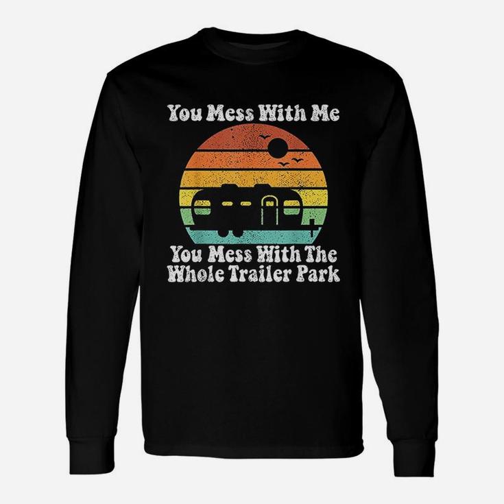 You Mess With Me You Mess With The Whole Trailer Park Long Sleeve T-Shirt