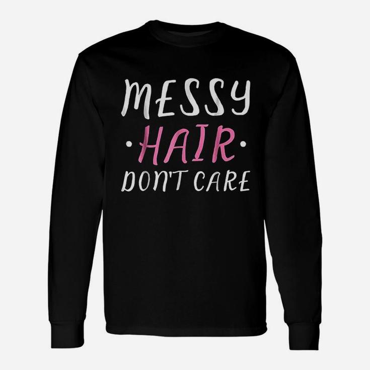 Messy Hair Dont Care Unisex Long Sleeve