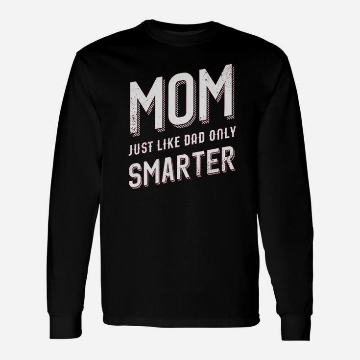 Mom Just Like My Dad But Smarter Unisex Long Sleeve