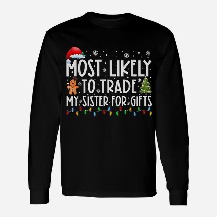 Most Likely To Trade My Sister For Gifts Funny Christmas Unisex Long Sleeve