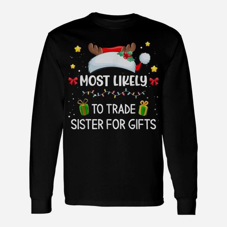 Most Likely To Trade Sister For Gifts Matching Family Xmas Unisex Long Sleeve