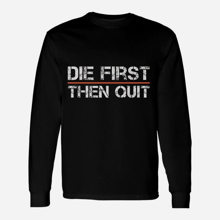 Motivational Gym Fitness Workout Design Die First Then Quit Unisex Long Sleeve