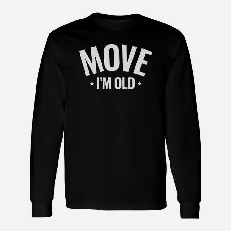 Move Im Old Funny Old Person Gift Unisex Long Sleeve