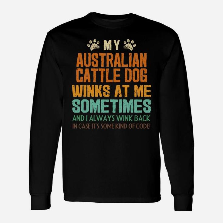 My Australian Cattle Dog Winks At Me Sometimes Blue Heeler Unisex Long Sleeve