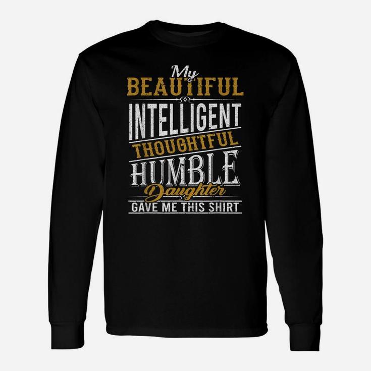 My Beautiful Intelligent Daughter Gave Me This Fun Dad Unisex Long Sleeve