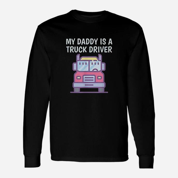 My Daddy Is A Truck Driver Unisex Long Sleeve