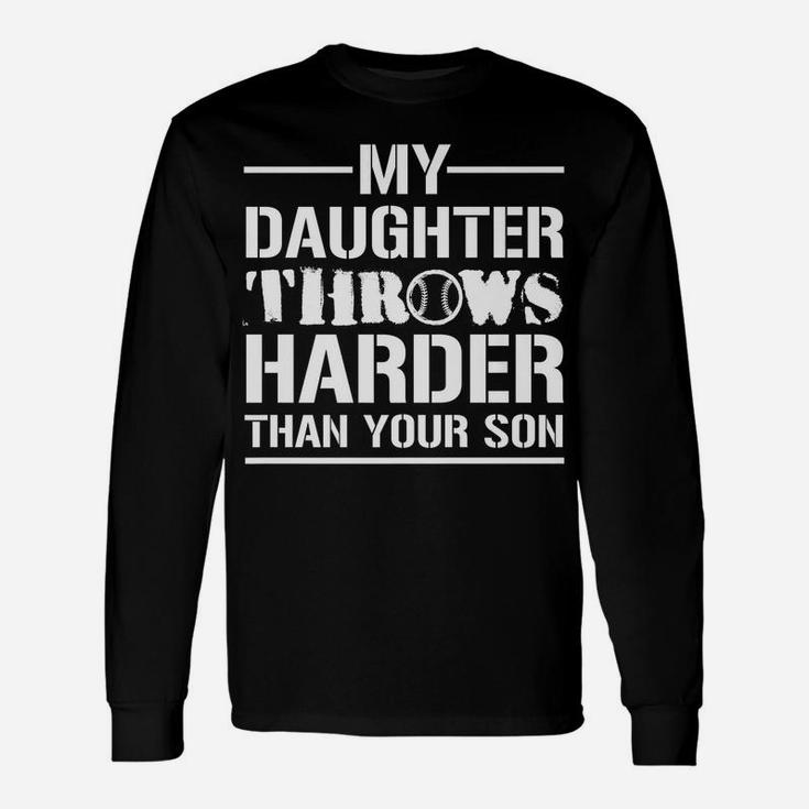 My Daughter Throws Harder Than Your Son - Softball Dad Shirt Unisex Long Sleeve