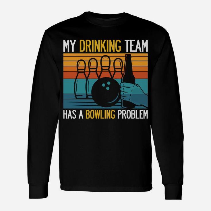 My Drinking Team Has A Bowling Problem Funny Dad Beer Strike Unisex Long Sleeve