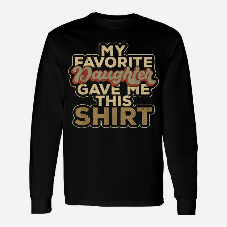 My Favorite Daughter Gave Me This Funny Matching Clothing Unisex Long Sleeve