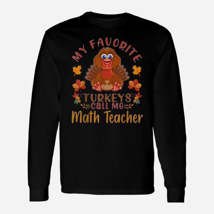My Favorite Turkeys Call Me Math Teacher Thanksgiving Unisex Long Sleeve