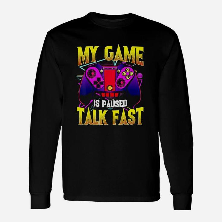 My Game Is Paused Talk Fast  Gaming Video Game Gamer Unisex Long Sleeve