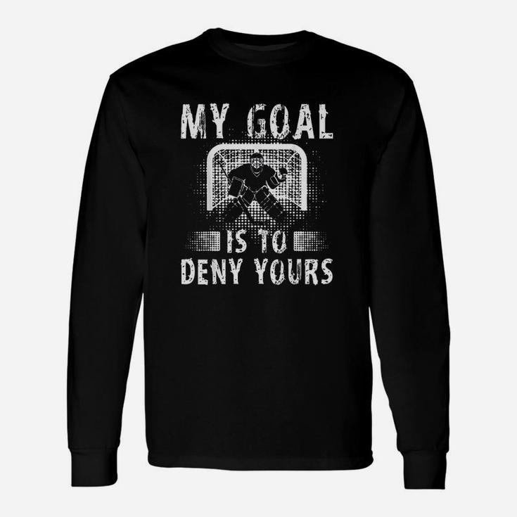 My Goal Is To Deny Yours Hockey Goalie Funny Ice Hockey Gift Unisex Long Sleeve