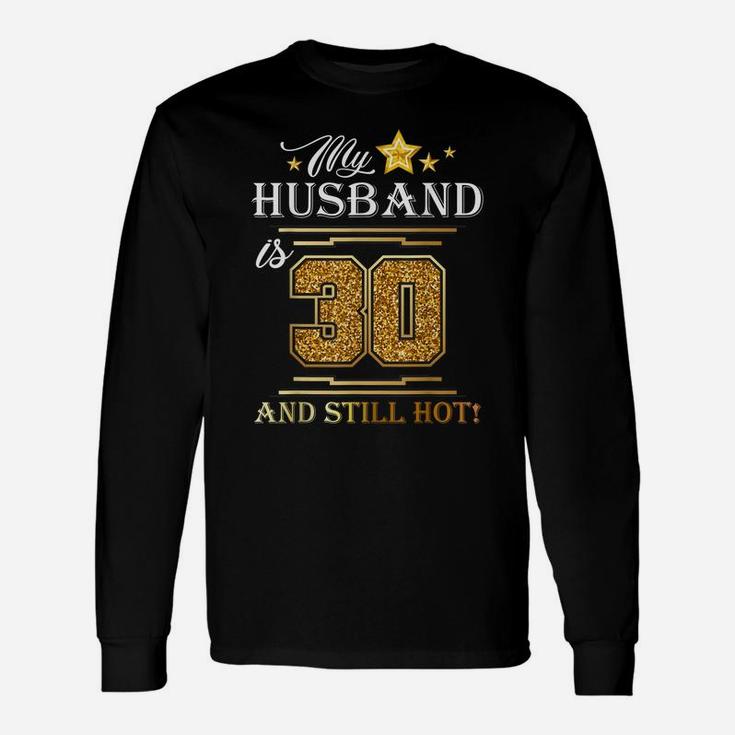 My Husband Is 30 And Still Hot - Husband Birthday Party Unisex Long Sleeve
