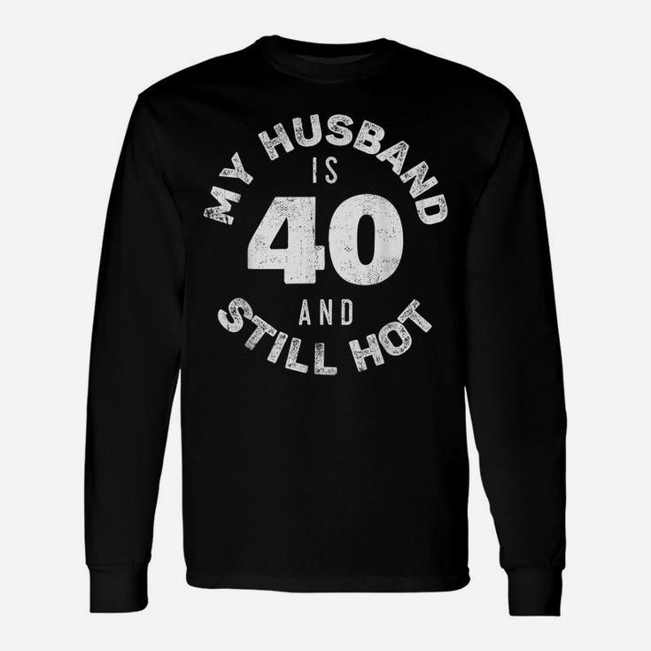 My Husband Is 40 And Still Hot Shirt 40Th Birthday Gift Wife Unisex Long Sleeve